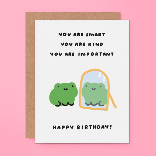 Cute frog birthday card with a frog looking into a mirror and the words “You are smart, you are kind, you are important. Happy Birthday!”