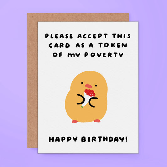 Funny birthday card of duck chick with caption “Please accept this card as a token of my poverty. Happy Birthday!”