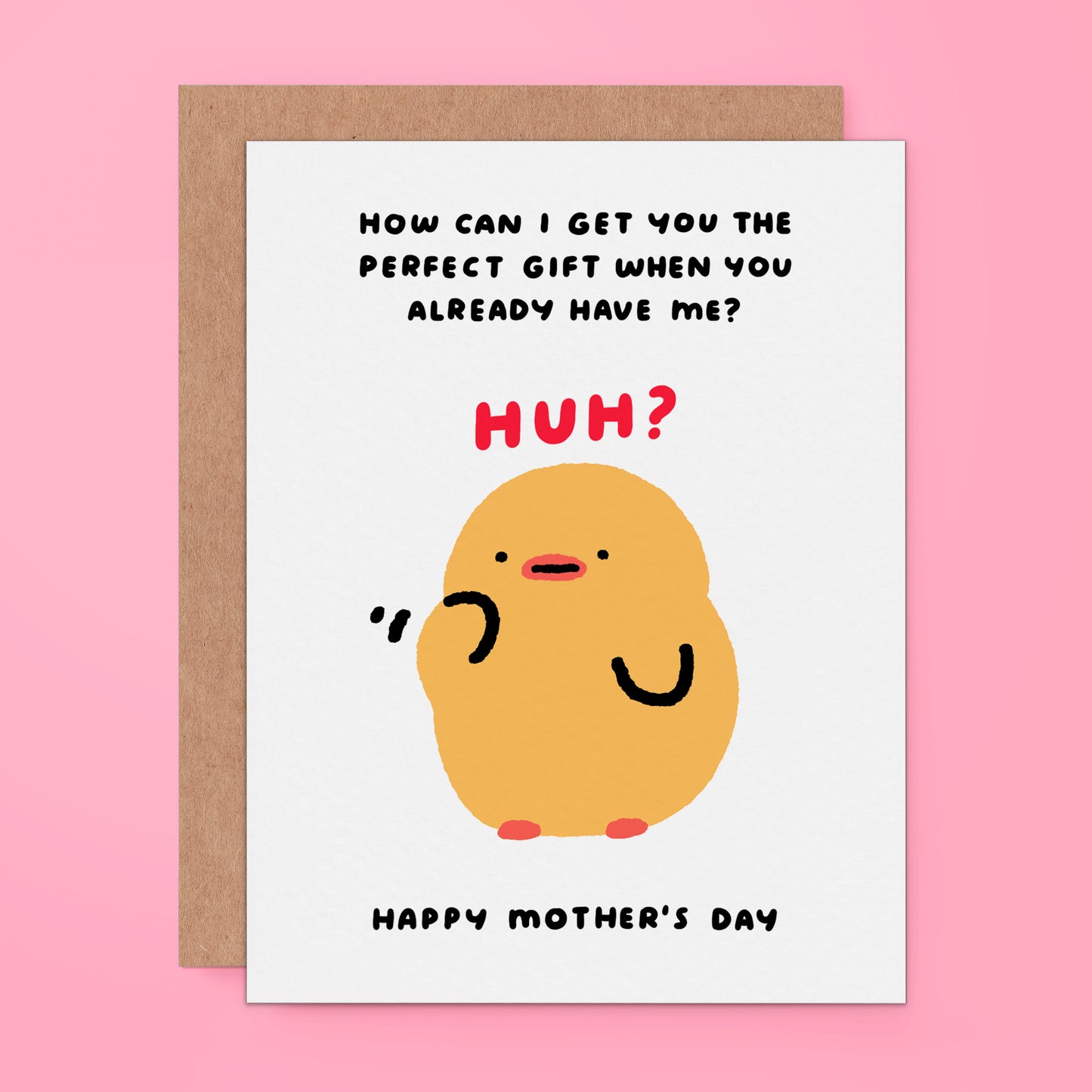 Cute Mother's Day for mummy of a duck/chick with text, "HOW CAN I GET YOU THE PERFECT GIFT WHEN YOU ALREADY HAVE ME? HUH?"

