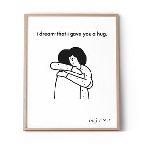 I Dreamt That I Gave You A Hug Print